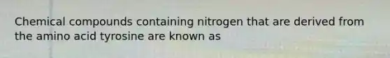 Chemical compounds containing nitrogen that are derived from the amino acid tyrosine are known as