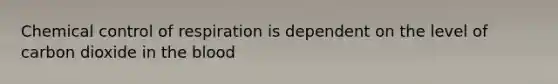 Chemical <a href='https://www.questionai.com/knowledge/kJCR66QNoU-control-of-respiration' class='anchor-knowledge'>control of respiration</a> is dependent on the level of carbon dioxide in <a href='https://www.questionai.com/knowledge/k7oXMfj7lk-the-blood' class='anchor-knowledge'>the blood</a>