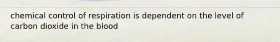 chemical control of respiration is dependent on the level of carbon dioxide in the blood