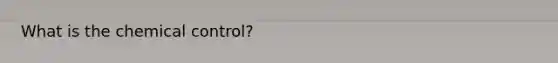 What is the chemical control?