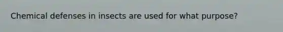 Chemical defenses in insects are used for what purpose?