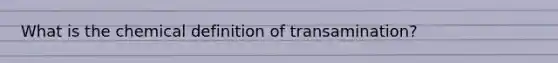 What is the chemical definition of transamination?