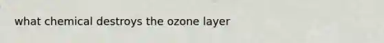 what chemical destroys the ozone layer