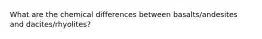 What are the chemical differences between basalts/andesites and dacites/rhyolites?
