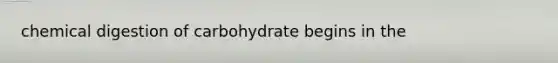 chemical digestion of carbohydrate begins in the