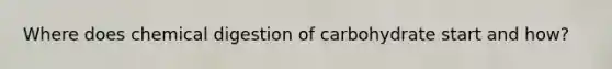 Where does chemical digestion of carbohydrate start and how?