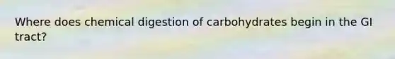 Where does chemical digestion of carbohydrates begin in the GI tract?