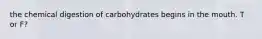 the chemical digestion of carbohydrates begins in the mouth. T or F?