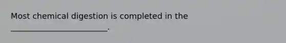 Most chemical digestion is completed in the ________________________.