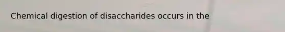 Chemical digestion of disaccharides occurs in the