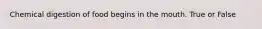Chemical digestion of food begins in the mouth. True or False
