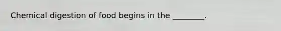Chemical digestion of food begins in the ________.
