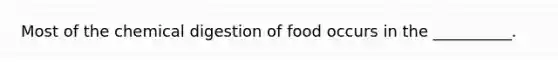 Most of the chemical digestion of food occurs in the __________.