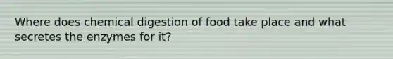 Where does chemical digestion of food take place and what secretes the enzymes for it?