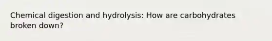 Chemical digestion and hydrolysis: How are carbohydrates broken down?