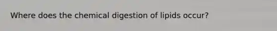 Where does the chemical digestion of lipids occur?