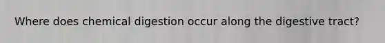Where does chemical digestion occur along the digestive tract?