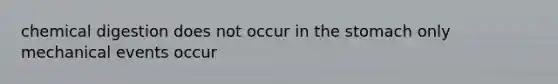 chemical digestion does not occur in the stomach only mechanical events occur