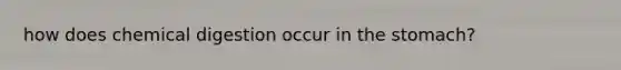 how does chemical digestion occur in the stomach?