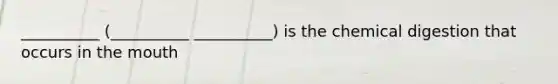 __________ (__________ __________) is the chemical digestion that occurs in <a href='https://www.questionai.com/knowledge/krBoWYDU6j-the-mouth' class='anchor-knowledge'>the mouth</a>