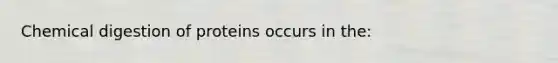 Chemical digestion of proteins occurs in the: