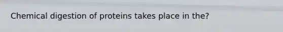 Chemical digestion of proteins takes place in the?