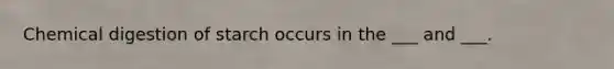 Chemical digestion of starch occurs in the ___ and ___.