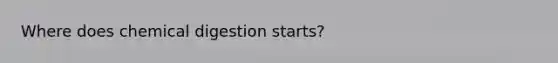 Where does chemical digestion starts?