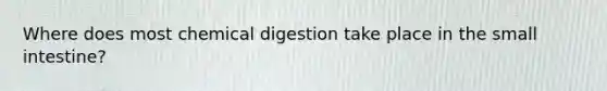 Where does most chemical digestion take place in <a href='https://www.questionai.com/knowledge/kt623fh5xn-the-small-intestine' class='anchor-knowledge'>the small intestine</a>?