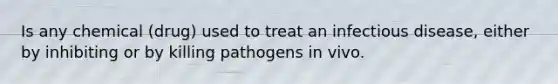 Is any chemical (drug) used to treat an infectious disease, either by inhibiting or by killing pathogens in vivo.