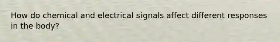 How do chemical and electrical signals affect different responses in the body?