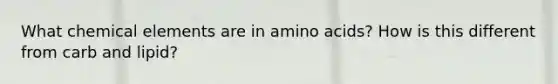 What chemical elements are in amino acids? How is this different from carb and lipid?