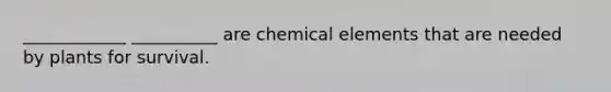 ____________ __________ are chemical elements that are needed by plants for survival.