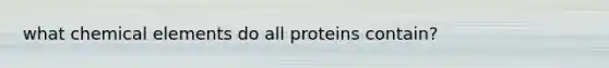 what chemical elements do all proteins contain?