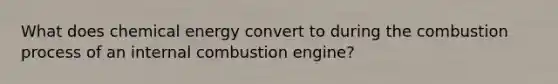 What does chemical energy convert to during the combustion process of an internal combustion engine?