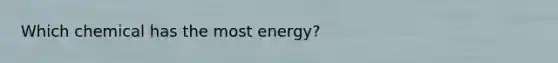 Which chemical has the most energy?