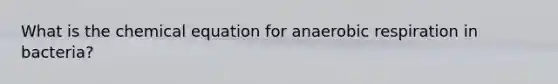 What is the chemical equation for an<a href='https://www.questionai.com/knowledge/kyxGdbadrV-aerobic-respiration' class='anchor-knowledge'>aerobic respiration</a> in bacteria?