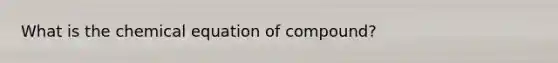 What is the chemical equation of compound?