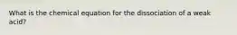 What is the chemical equation for the dissociation of a weak acid?