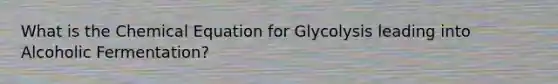 What is the Chemical Equation for Glycolysis leading into Alcoholic Fermentation?