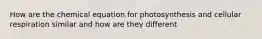 How are the chemical equation for photosynthesis and cellular respiration similar and how are they different