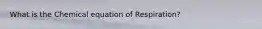 What is the Chemical equation of Respiration?