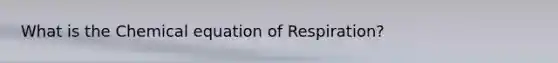 What is the Chemical equation of Respiration?