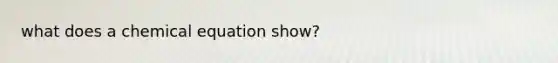 what does a chemical equation show?