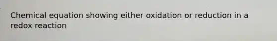 Chemical equation showing either oxidation or reduction in a redox reaction