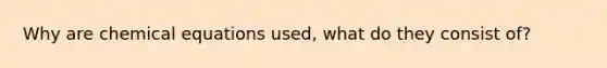Why are chemical equations used, what do they consist of?