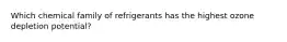 Which chemical family of refrigerants has the highest ozone depletion potential?