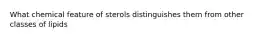 What chemical feature of sterols distinguishes them from other classes of lipids