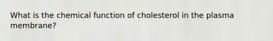 What is the chemical function of cholesterol in the plasma membrane?