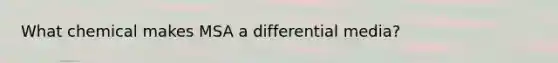 What chemical makes MSA a differential media?